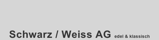 Schwarz / Weiss AG edel & klassisch
